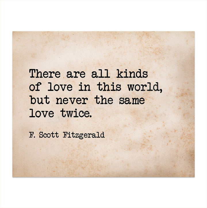 There Are All Kinds of Love-Never the Same Love Twice F. Scott Fitzgerald Quotes-10 x 8" Inspirational Wall Art Print-Ready to Frame. Ideal Home-Office-Studio-Church D?cor. Great Message of Love!