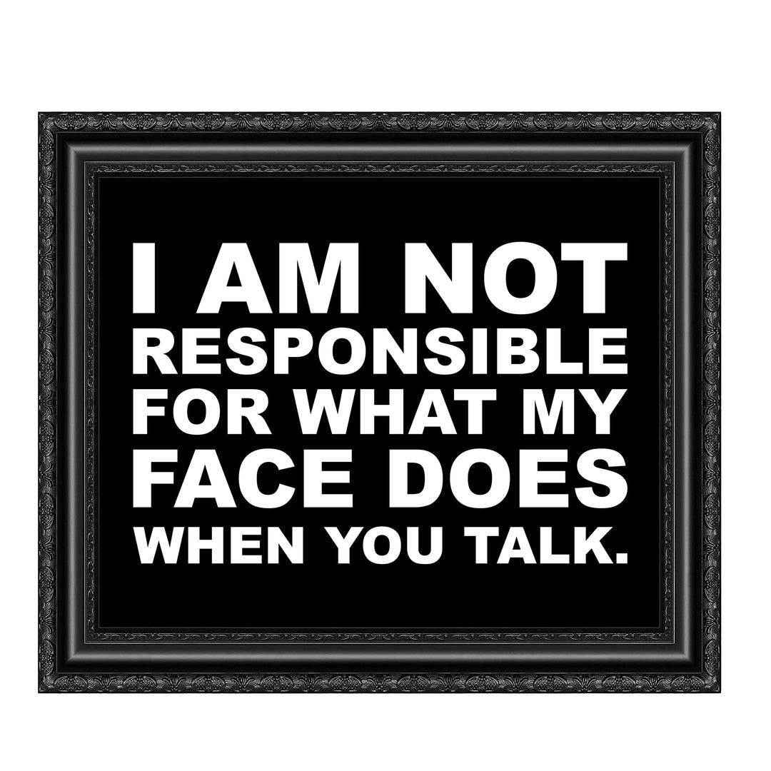 Not Responsible for What My Face Does When You Talk Funny Wall Sign -10 x 8" Sarcastic Art Print-Ready to Frame. Humorous Home-Office-Bar-Shop-Cave Decor. Great Desk Sign - Fun Novelty Gift!