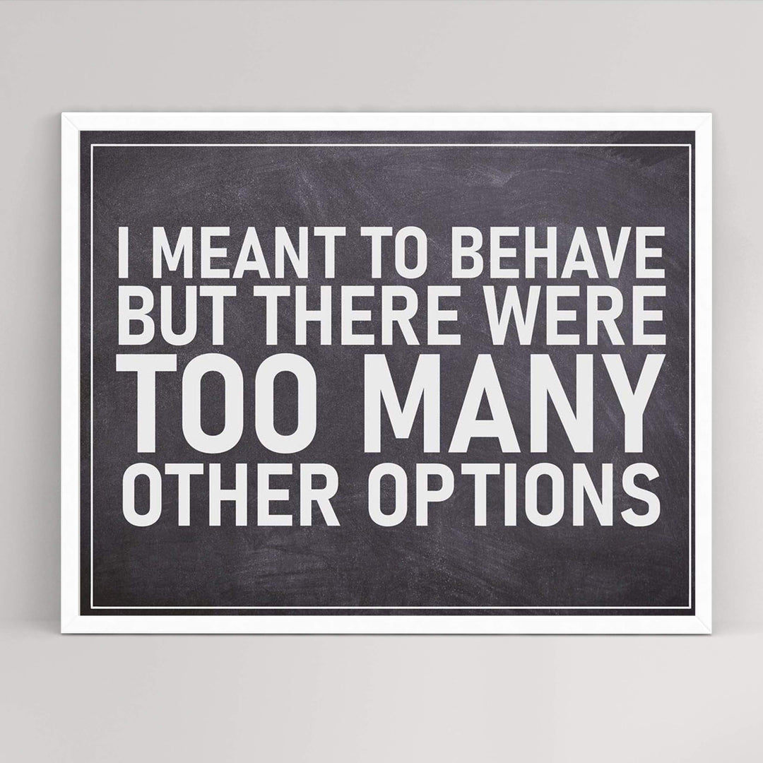 I Meant To Behave-Too Many Options- Funny Sign Poster Print- 10 x 8" Wall Decor Print-Ready To Frame. Humorous Decor for Home-Office-Man Cave-Garage-Bar-Shop. Great Novelty Sign &amp; Gag Gift.