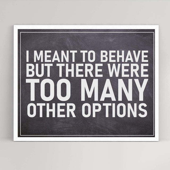 I Meant To Behave-Too Many Options- Funny Sign Poster Print- 10 x 8" Wall Decor Print-Ready To Frame. Humorous Decor for Home-Office-Man Cave-Garage-Bar-Shop. Great Novelty Sign &amp; Gag Gift.