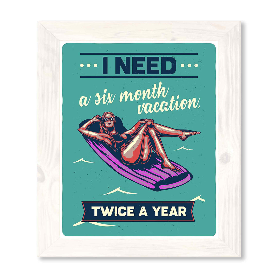 I Need A Six Month Vacation, Twice A Year Funny Beach Sign -11 x 14" Retro Wall Print-Ready to Frame. Humorous Decor for Home-Pool-Beach-Lake House. Fun, Sarcastic Sign for the Office!