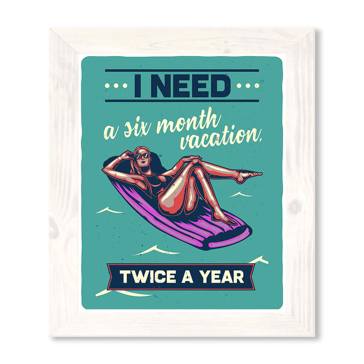 I Need A Six Month Vacation, Twice A Year Funny Beach Sign -11 x 14" Retro Wall Print-Ready to Frame. Humorous Decor for Home-Pool-Beach-Lake House. Fun, Sarcastic Sign for the Office!