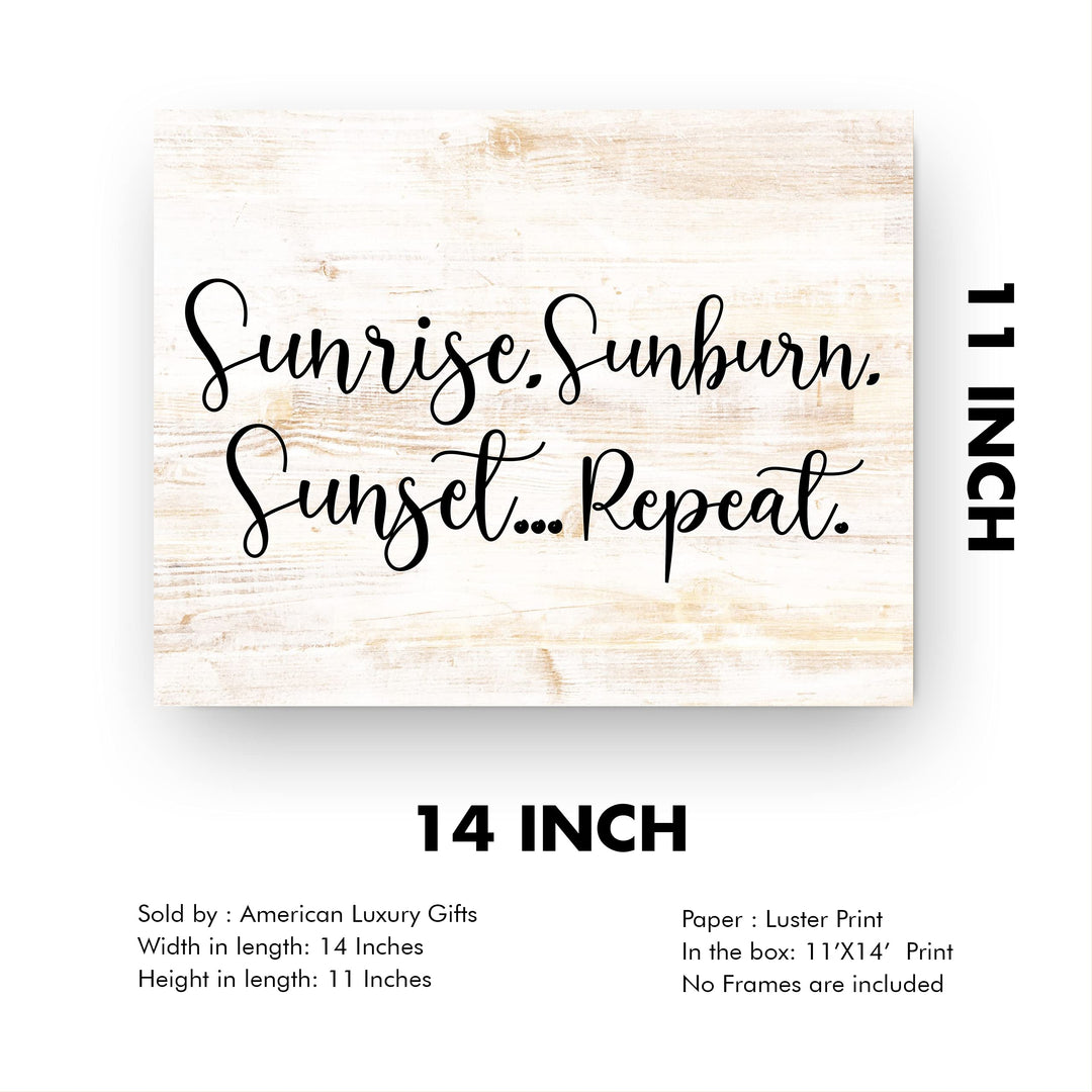 Sunrise, Sunburn, Sunset.Repeat Fun Beach-Ocean Themed Wall Sign -14 x 11" Rustic Wood Design Wall Art Print-Ready to Frame. Perfect Home-Beach-Lake House-Nautical Decor! Printed on Photo Paper.