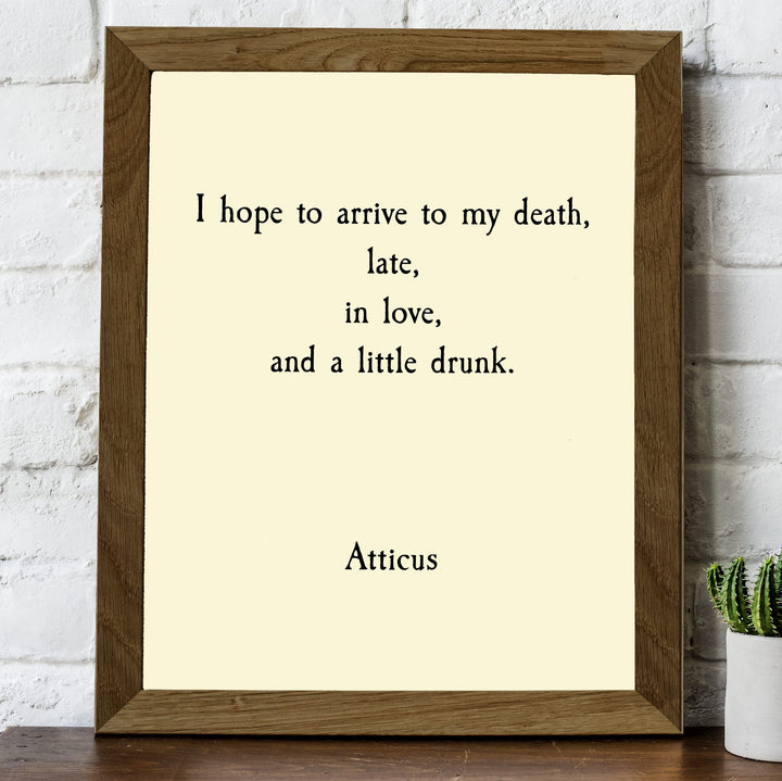 Atticus Quotes-"Hope to Arrive to My Death Late, In Love, &amp; A Little Drunk"- Funny Wall Art Sign - 8 x 10" Poetic Poster Print -Ready To Frame. Perfect Home-Office-Study-Cave Decor. Great Gift!