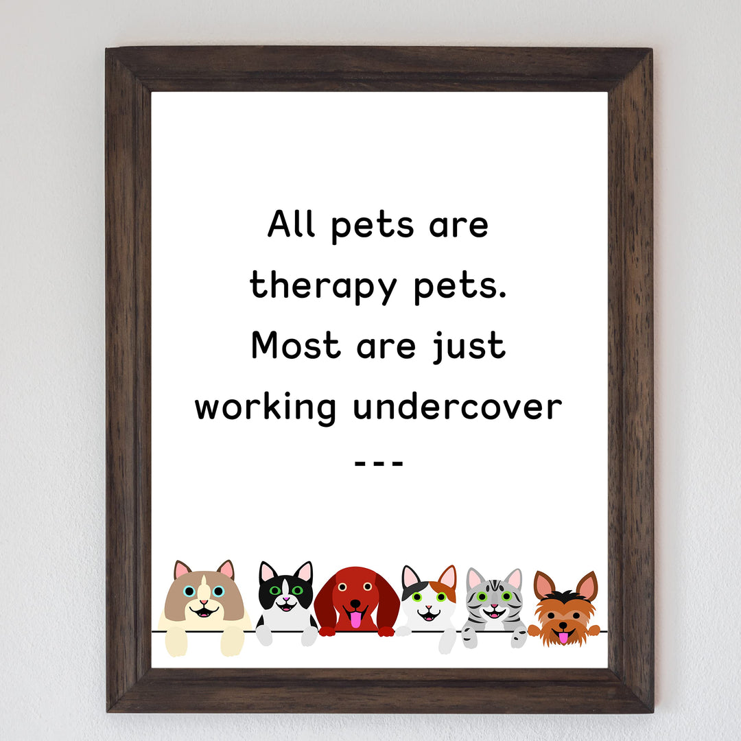 All Pets Are Therapy Pets-Most Just Working Undercover-Funny Pet Sign Wall Art- 8 x 10" Dogs &amp; Cats Art Print-Ready to Frame. Home-Office-Vet Clinic Decor. Great for Dog, Cat, &amp; All Animal Lovers!