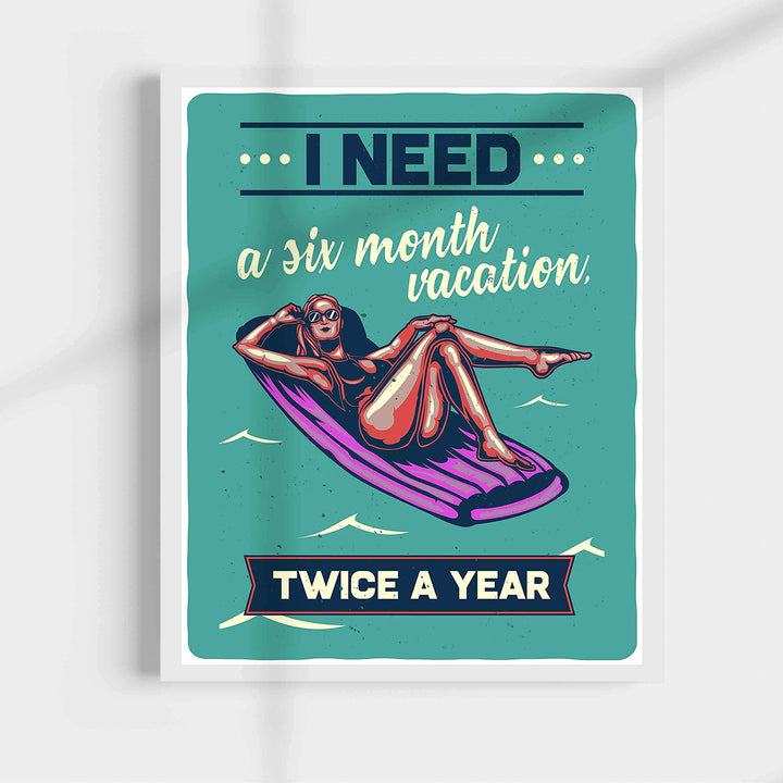 I Need A Six Month Vacation, Twice A Year Funny Beach Sign -11 x 14" Retro Wall Print-Ready to Frame. Humorous Decor for Home-Pool-Beach-Lake House. Fun, Sarcastic Sign for the Office!