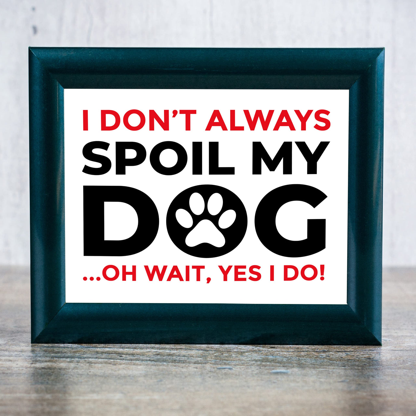 Don't Always Spoil My Pet-Funny Dog Wall Art Sign -10 x 8" Rustic Dogs Theme Wall Decor Print -Ready to Frame. Replica Sign Prints for Home-Kitchen-Welcome-Vet's Office. Fun Gift for Dog Lovers!