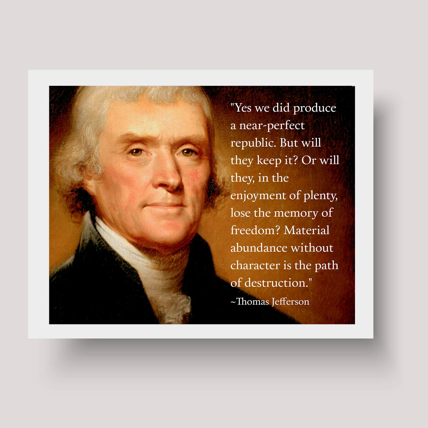 Thomas Jefferson Quotes-"Material Abundance Without Character-Path of Destruction"-10 x 8" Political Wall Art Print-Ready to Frame. Presidential Portrait Replica. Home-Office-School-Library Decor!