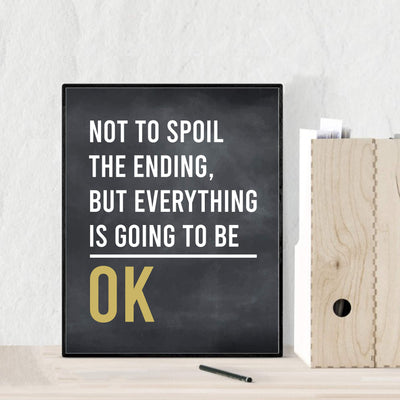 Not To Spoil Ending-Everything Is Going To Be OK Inspirational Quotes Wall Sign -8 x 10" Rustic Art Print-Ready to Frame. Modern Typographic Design. Motivational Home-Office-School-Dorm Decor!