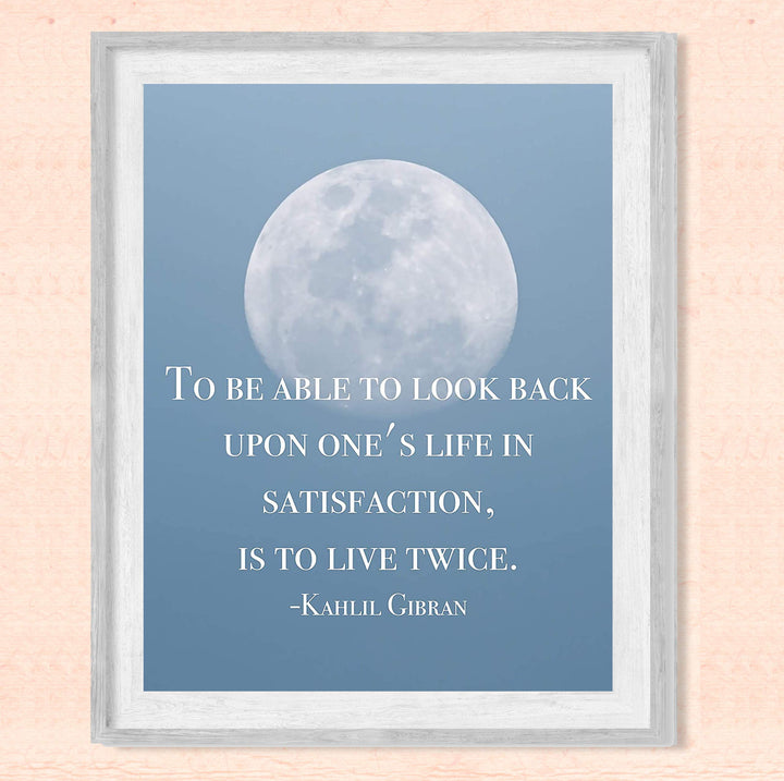 To Look Back On Life In Satisfaction Is to Live Twice-Khalil Gibran Quotes -8 x 10" Inspirational Wall Art Print w/Moon Image-Ready to Frame. Home-Office-School Decor. Great Gift of Inspiration!