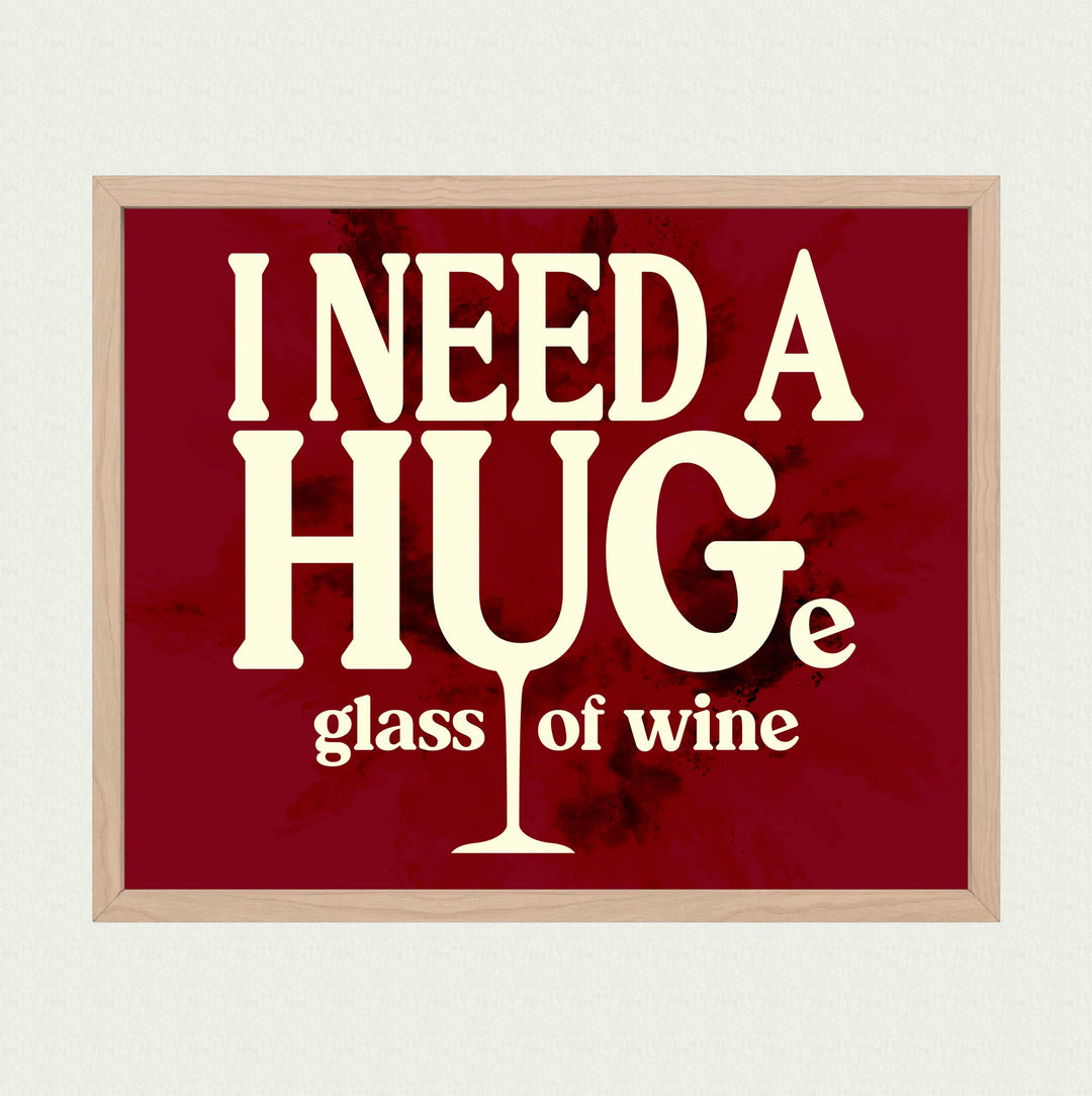 I Need a HUGe Glass of Wine Funny Wall Decor Sign -10 x 8" Modern Kitchen &amp; Dining Wall Art Print -Ready to Frame. Humorous Decoration for Home-Office-Bar-Cave Decor. Fun Gift for All Wine Lovers!