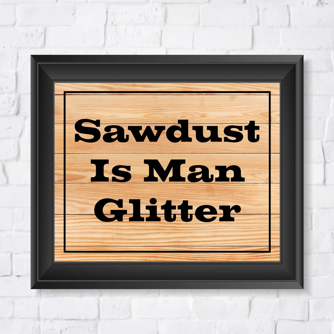 Sawdust Is Man Glitter Funny Quotes Wall Art Sign -10 x 8" Humorous Shop Print w/Replica Wood Design-Ready to Frame. Home-Garage-Cave-Workshop Decor. Great Woodworking Gift! Printed On Paper.