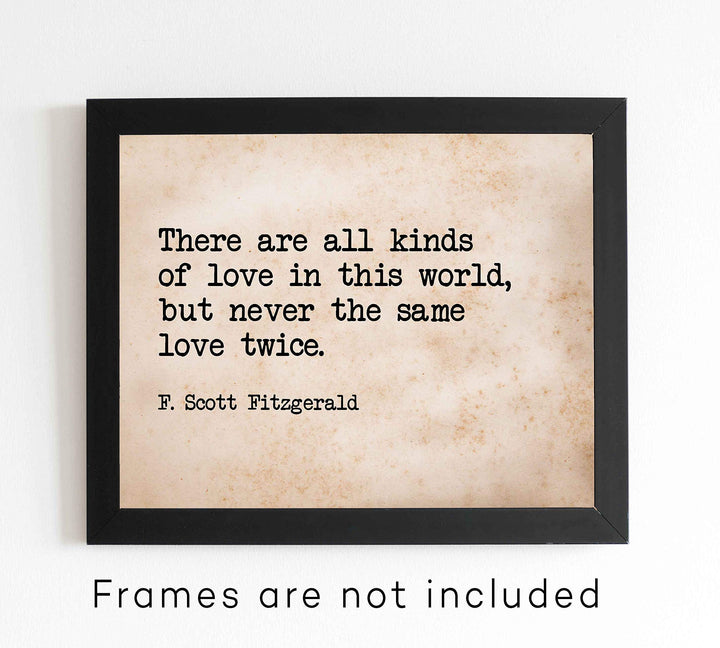 There Are All Kinds of Love-Never the Same Love Twice F. Scott Fitzgerald Quotes-10 x 8" Inspirational Wall Art Print-Ready to Frame. Ideal Home-Office-Studio-Church D?cor. Great Message of Love!