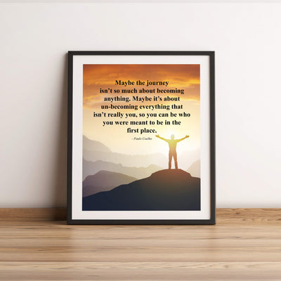 Paulo Coelho-"Maybe the Journey Isn't About Becoming Anything" Inspirational Quotes Wall Art -11 x 14" Mountain Sunset Poster Print-Ready to Frame. Motivational Home-Office-Study-Library Decor!