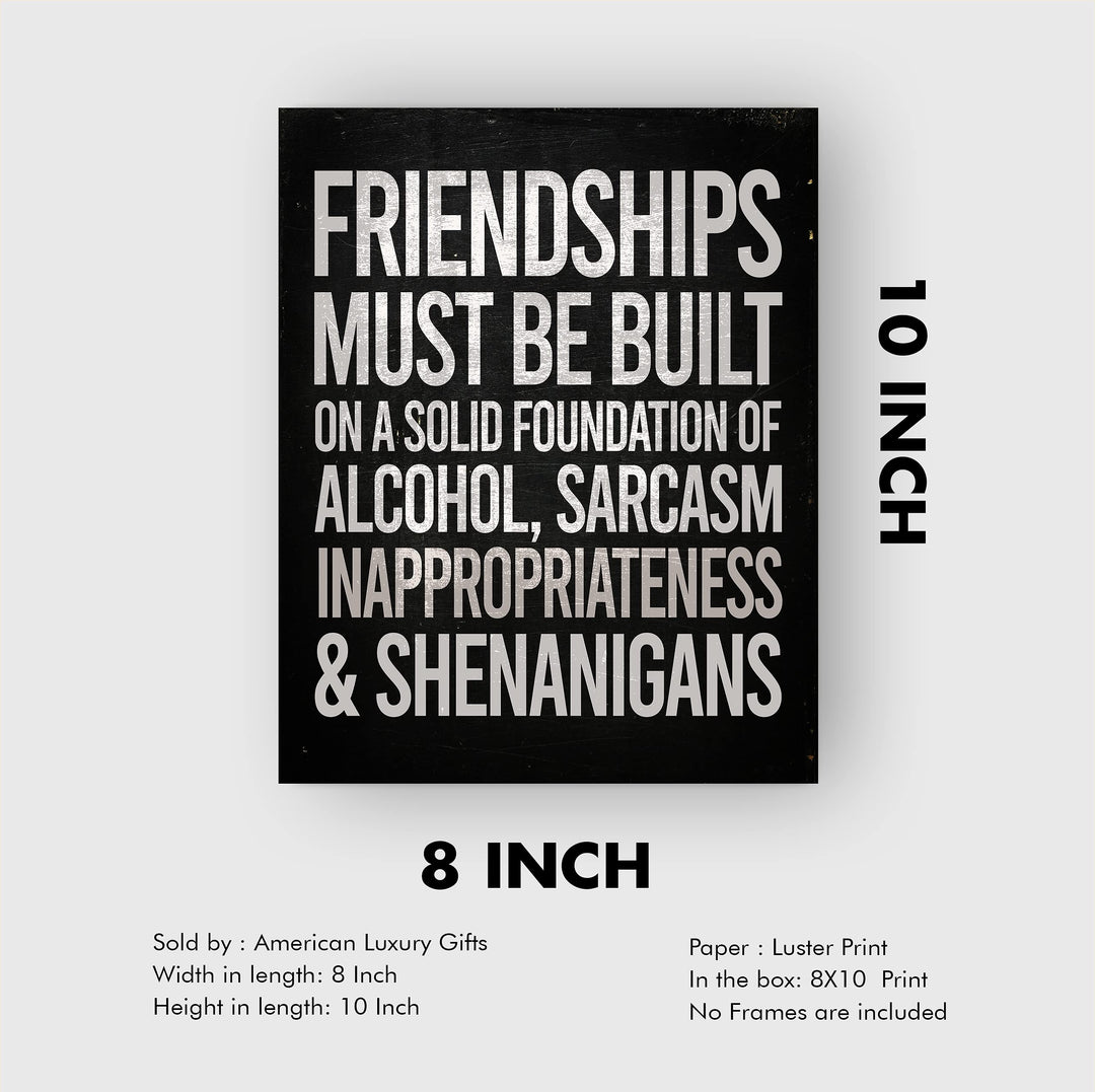 Friendships Must Be Built On Foundation of Alcohol-Sarcasm -Funny Beer &amp; Friends Sign -8 x 10" Typographic Wall Art Print -Ready to Frame. Home-Kitchen-Bar-Cave Decor. Humorous Gift for Best Buds!