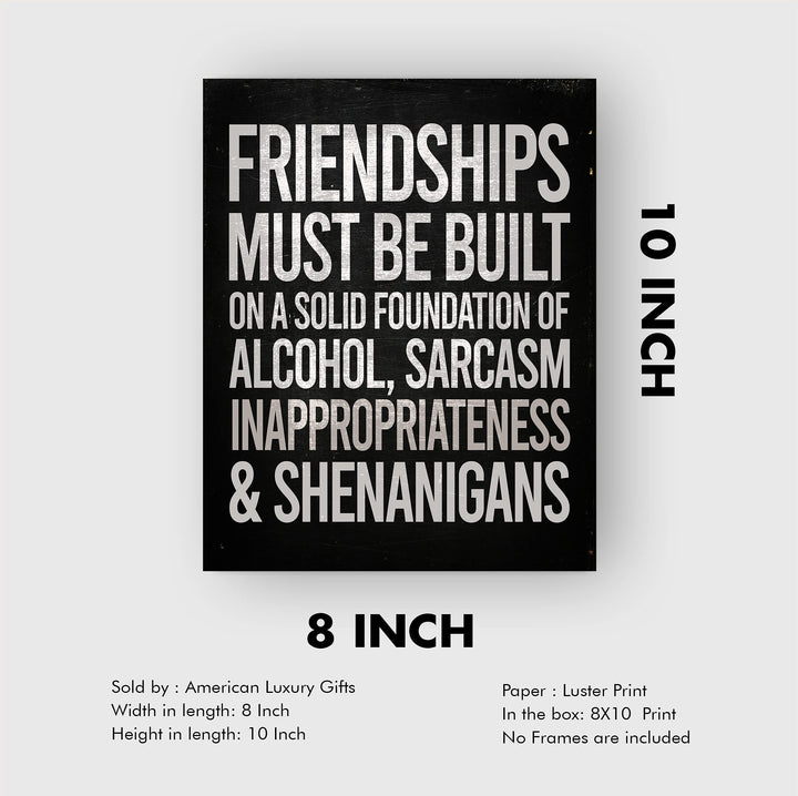 Friendships Must Be Built On Foundation of Alcohol-Sarcasm -Funny Beer &amp; Friends Sign -8 x 10" Typographic Wall Art Print -Ready to Frame. Home-Kitchen-Bar-Cave Decor. Humorous Gift for Best Buds!
