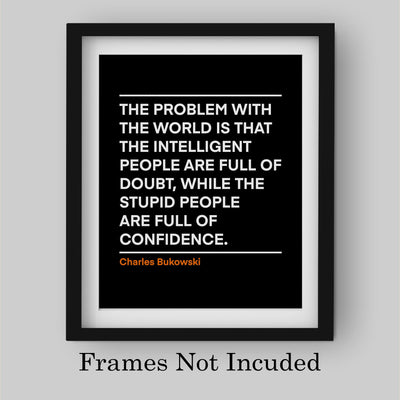 Problem With the World-Stupid People Full of Confidence Charles Bukowski Wall Art Quotes -8 x 10" Inspirational Poster Print-Ready to Frame. Motivational Decor for Home-Office-Desk-Classroom!