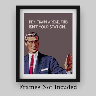 Hey, Train Wreck, This Isn't Your Station Funny Quotes Wall Art Sign -8 x 10" Sarcastic Typographic Poster Print-Ready to Frame. Humorous Home-Studio-Office-Desk-Cave Decor. Fun Novelty Gift!