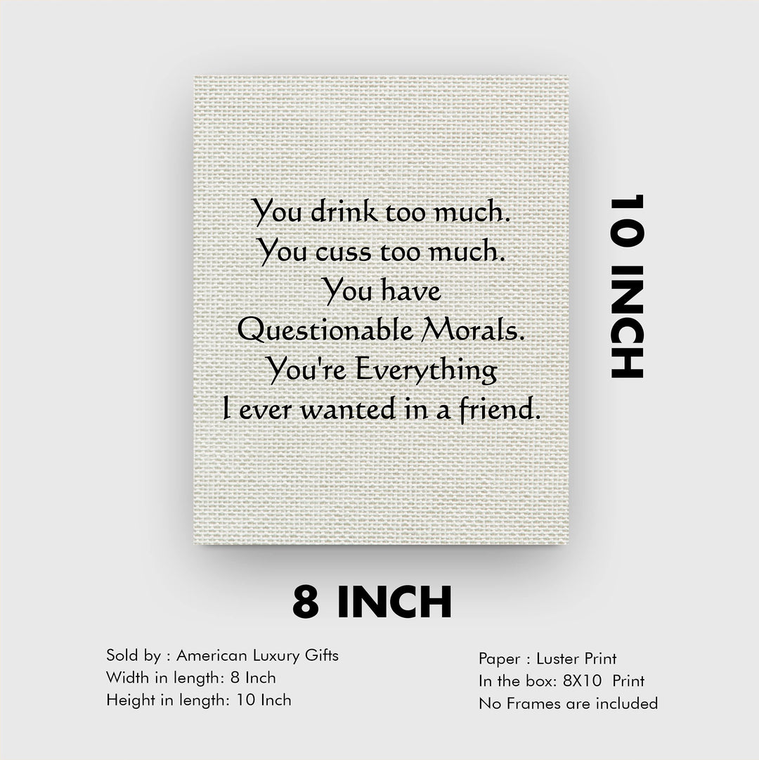 You Drink-Cuss Too Much-Everything I Ever Wanted Funny Beer Sign -8 x 10" Sarcastic Friendship Wall Art Print-Ready to Frame. Humorous Home-Cave-Bar-Garage-Shop Decor. Fun Gift for Crazy Friends!