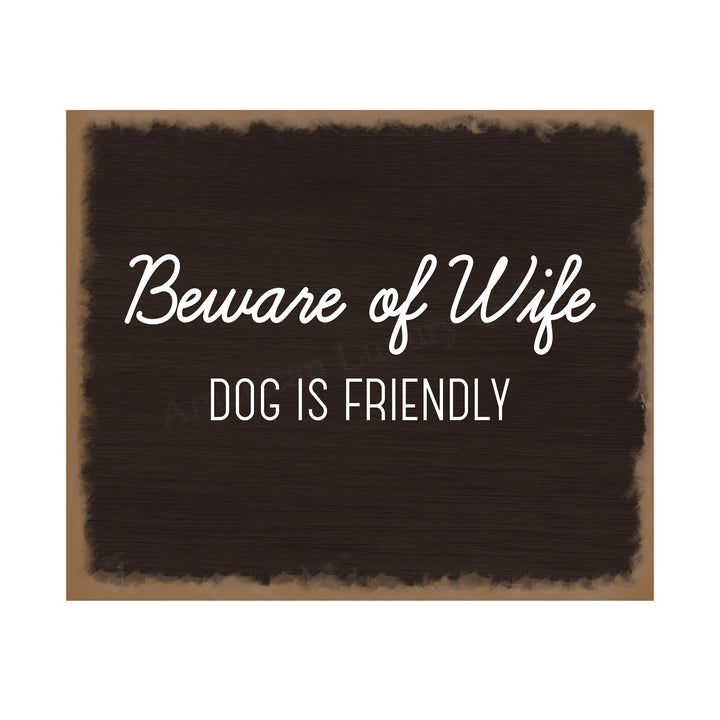 Beware of Wife-Dog Is Friendly- Funny Sign Poster Print- 10 x 8" Wall Art Print-Ready to Frame. Humorous Decor for Home-Entry-Man Cave-Garage-Shop. Great Novelty Sign &amp; Fun Gag Gift for Couples!
