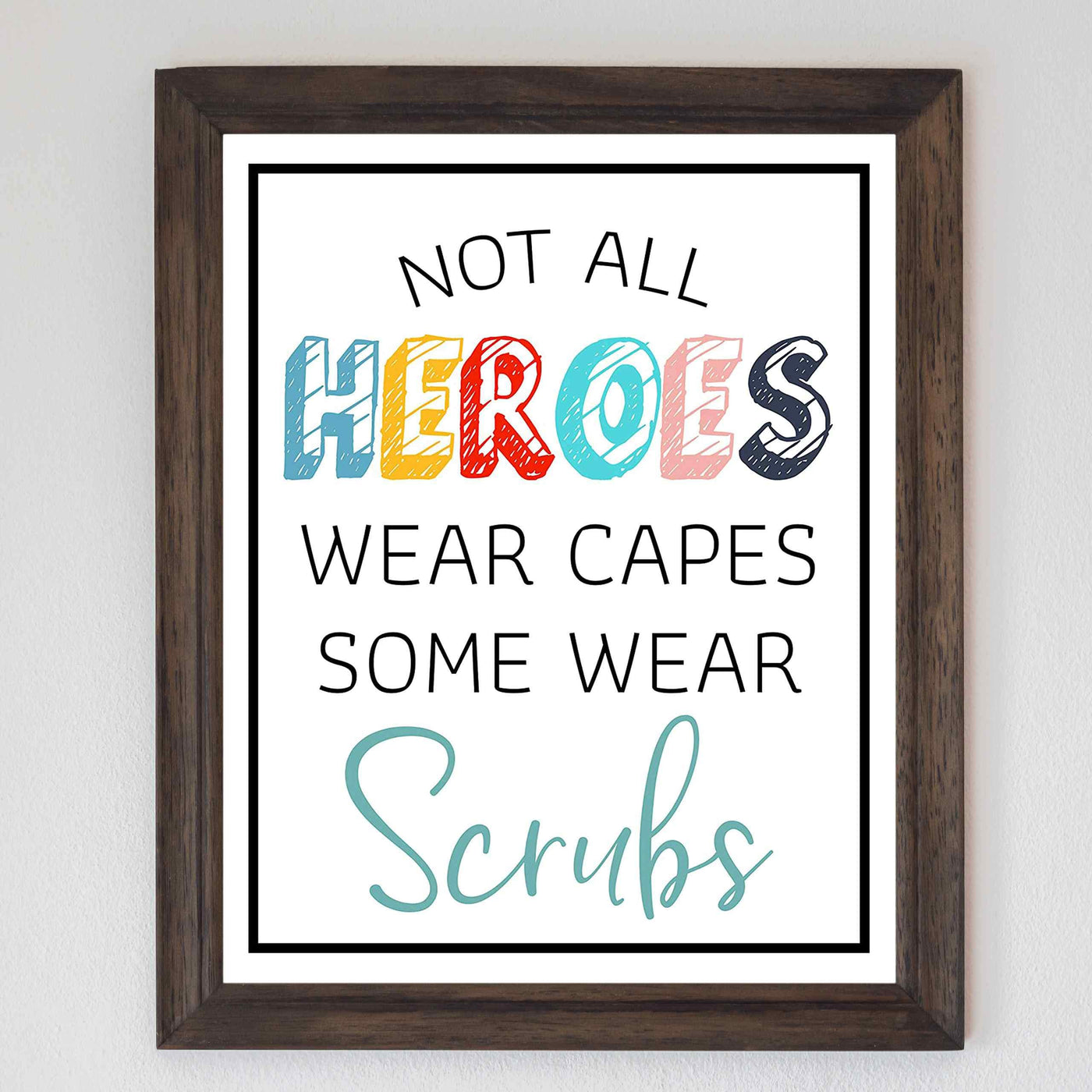 Not All Heroes Wear Capes-Some Wear Scrubs- Inspirational Wall Sign - 8 x 10" Modern Art Print-Ready to Frame. Motivational Home-Office-Nursing School-Clinic Decor. Great Gift of Appreciation!