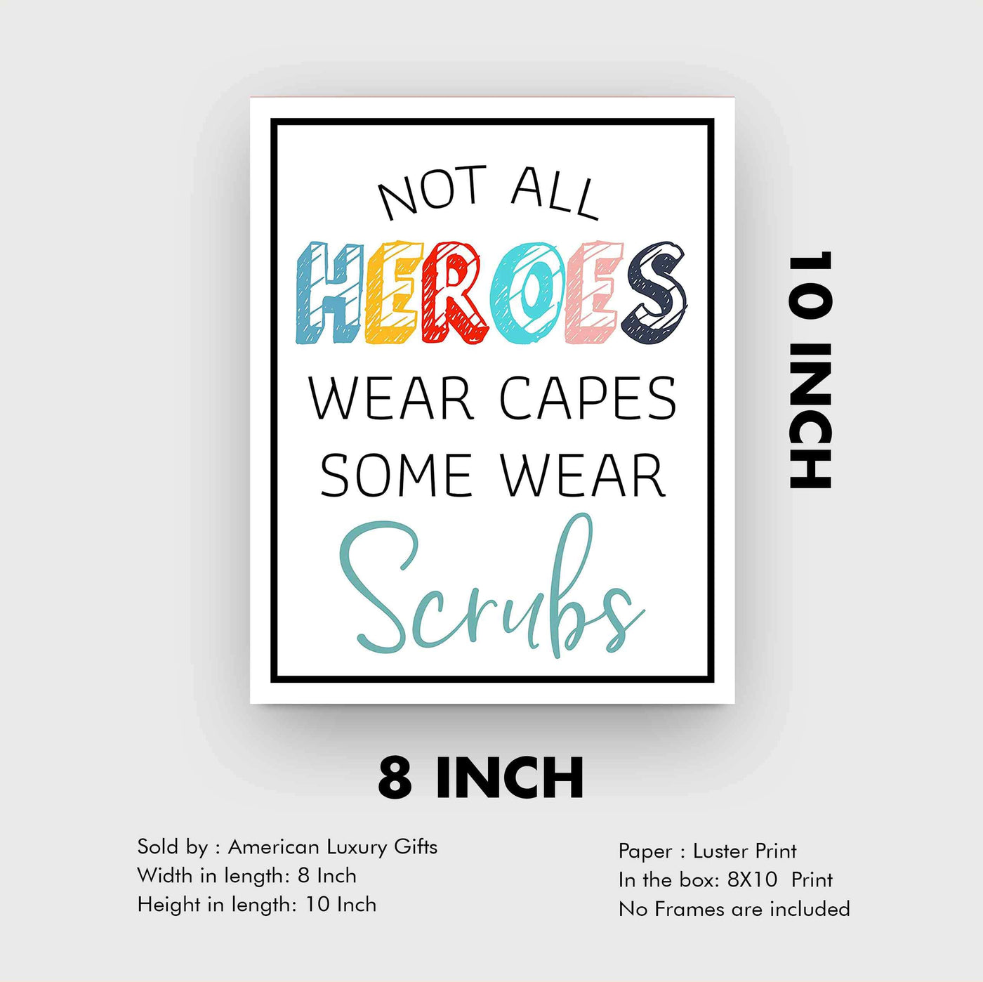 Not All Heroes Wear Capes-Some Wear Scrubs- Inspirational Wall Sign - 8 x 10" Modern Art Print-Ready to Frame. Motivational Home-Office-Nursing School-Clinic Decor. Great Gift of Appreciation!