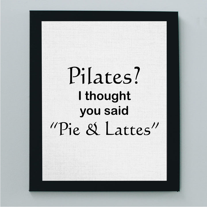Pilates? Thought You Said Pie &amp; Lattes- Funny Wall Art Sign -8 x 10" Humorous Typographic Wall Print-Ready to Frame. Perfect Home-Kitchen-Office-Restaurant-Cafe Decor. Fun Novelty Gift for All!