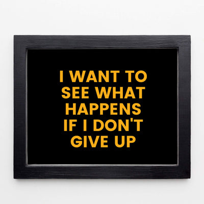 ?I Want to See What Happens If I Don't Give Up? Motivational Quotes Wall Art -10 x 8" Inspirational Typographic Poster Print-Ready to Frame. Home-Office-School-Dorm-Gym Decor. Perfect for Motivation!