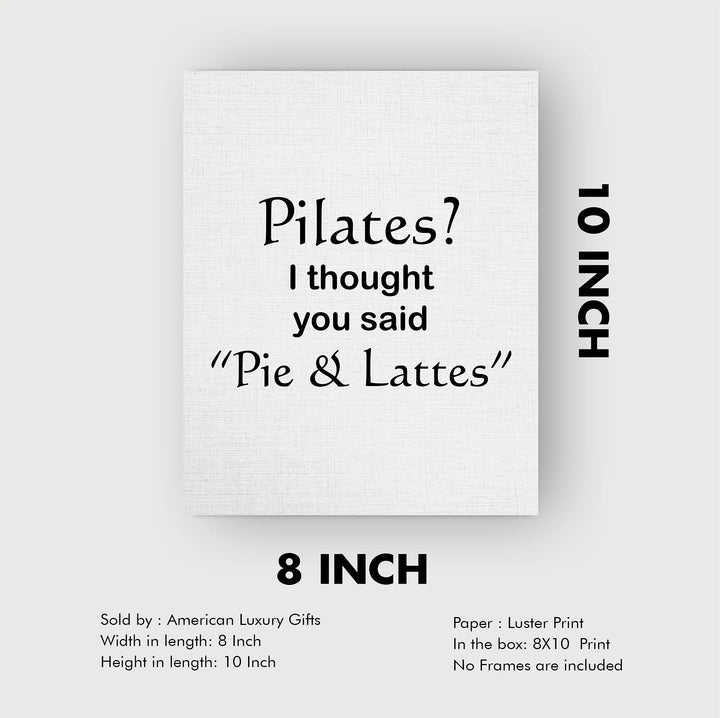 Pilates? Thought You Said Pie &amp; Lattes- Funny Wall Art Sign -8 x 10" Humorous Typographic Wall Print-Ready to Frame. Perfect Home-Kitchen-Office-Restaurant-Cafe Decor. Fun Novelty Gift for All!