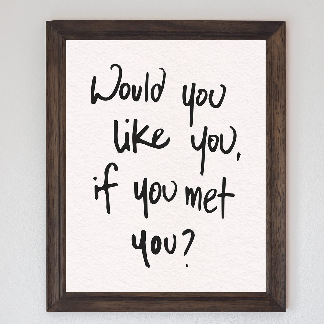 Would You Like You?-Inspirational Wall Decor Sign -8 x 10" Motivational Art Print -Ready to Frame. Modern Typography Print for Home-Office-School Decor. Perfect Desk-Classroom Sign for Kindness!