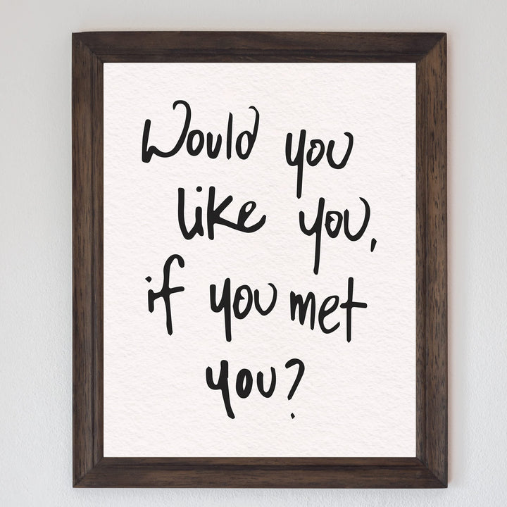 Would You Like You?-Inspirational Wall Decor Sign -8 x 10" Motivational Art Print -Ready to Frame. Modern Typography Print for Home-Office-School Decor. Perfect Desk-Classroom Sign for Kindness!