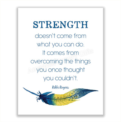 Rikki Rogers Quotes-"Strength Doesn't Come From What You Can Do"-Motivational Wall Art Sign- 8 x 10" Spiritual Poster Print with Feather Image-Ready to Frame. Inspirational Home-Office-School Decor!