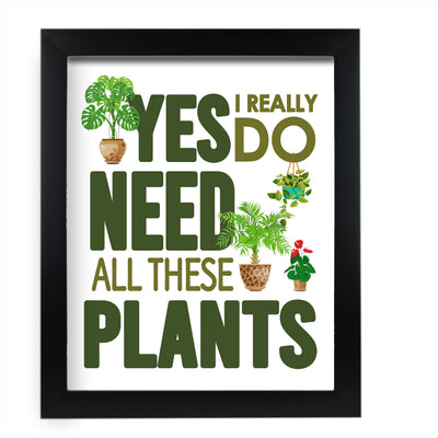 Yes I Really Do Need All These Plants Funny Garden Sign Wall Art -11 x 14" Typographic Poster Print w/Plant Images-Ready to Frame. Humorous Home-Patio-Garage-Shop Decor. Fun Farmhouse Decoration!