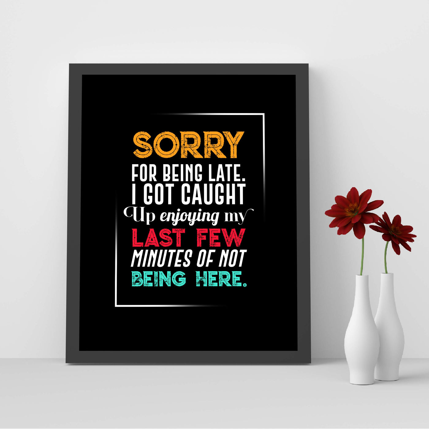 Sorry for Being Late-Got Caught Up Not Being Here Funny Office Sign -8 x 10" Typographic Wall Print-Ready to Frame. Humorous Home-Desk-Cubicle-Classroom Decor. Fun Gift for Sarcastic Co-Workers!