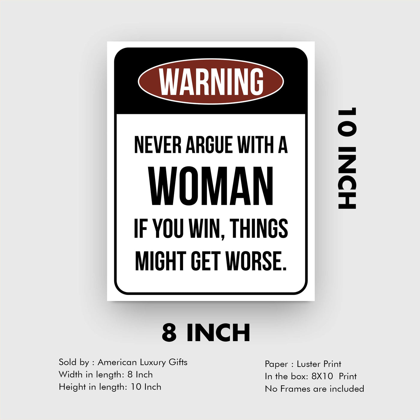 Never Argue With a Woman-If You Win Might Get Worse Funny Wall Sign -8 x 10" Sarcastic Art Print-Ready to Frame. Humorous Home-Office-Bar-Shop-Cave Decor. Fun Novelty Gift! Printed on Photo Paper.