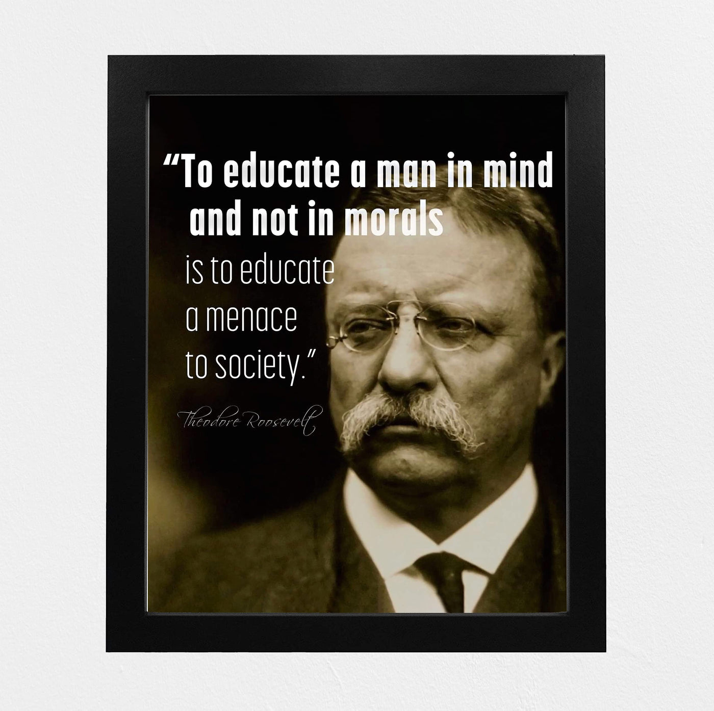 Teddy Roosevelt Quotes-"To Educate In Mind, Not Morals-A Menace to Society"-Inspirational Wall Art -8x10" Political Print-Ready to Frame. Motivational Home-Office-Classroom-Library Decor. Great Gift!