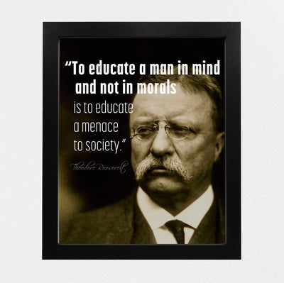 Teddy Roosevelt Quotes-"To Educate In Mind, Not Morals-A Menace to Society"-Inspirational Wall Art -8x10" Political Print-Ready to Frame. Motivational Home-Office-Classroom-Library Decor. Great Gift!