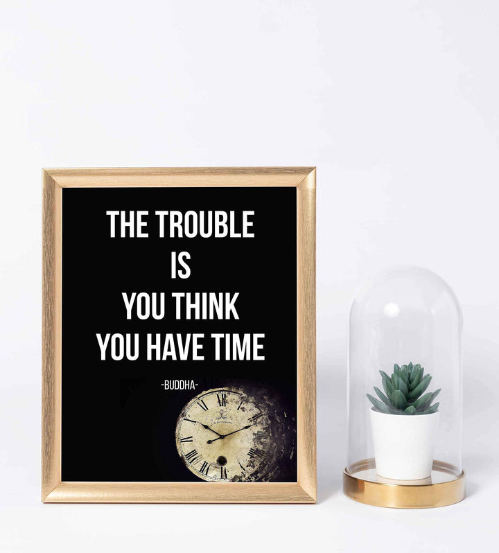Buddha-"The Trouble Is You Think You Have Time" Spiritual Quotes Wall Art- 8 x 10" Modern Inspirational Wall Print-Ready to Frame. Positive Home-Studio-Office Decor for Mindfulness. Great Zen Gift!