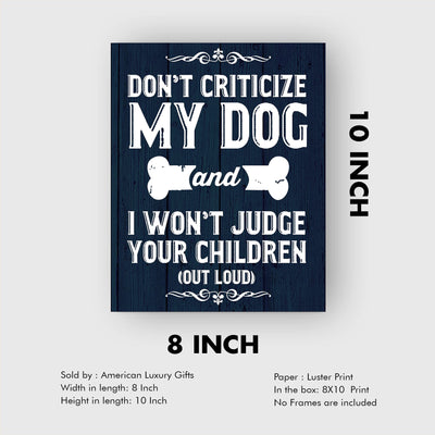 Don't Criticize My Dog-Won't Judge Your Children Funny Dog Sign -8 x 10" Wall Art Print-Ready to Frame. Humorous Decor for Home-Kitchen-Office. Fun Reminder for Guests! Printed on Photo Paper.