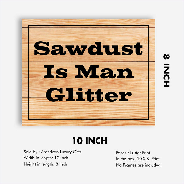 Sawdust Is Man Glitter Funny Quotes Wall Art Sign -10 x 8" Humorous Shop Print w/Replica Wood Design-Ready to Frame. Home-Garage-Cave-Workshop Decor. Great Woodworking Gift! Printed On Paper.