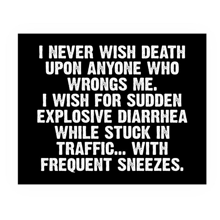 Never Wish Death on Those Who Wrong Me-Wish Explosive Diarrhea Funny Wall Sign -10 x 8" Sarcastic Art Print-Ready to Frame. Humorous Decor for Home-Office-Bar-Shop-Man Cave. Fun Novelty Gift!