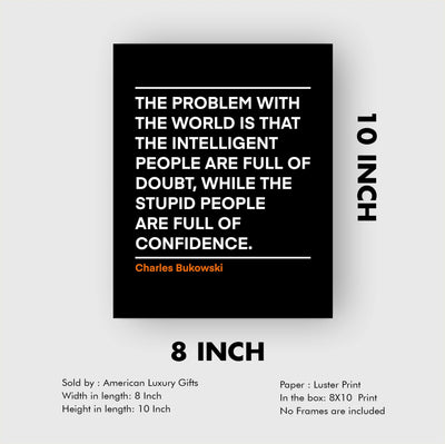 Problem With the World-Stupid People Full of Confidence Charles Bukowski Wall Art Quotes -8 x 10" Inspirational Poster Print-Ready to Frame. Motivational Decor for Home-Office-Desk-Classroom!