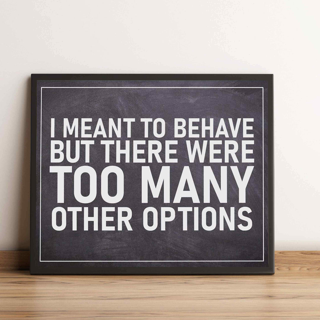 I Meant To Behave-Too Many Options- Funny Sign Poster Print- 10 x 8" Wall Decor Print-Ready To Frame. Humorous Decor for Home-Office-Man Cave-Garage-Bar-Shop. Great Novelty Sign &amp; Gag Gift.
