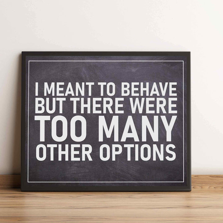I Meant To Behave-Too Many Options- Funny Sign Poster Print- 10 x 8" Wall Decor Print-Ready To Frame. Humorous Decor for Home-Office-Man Cave-Garage-Bar-Shop. Great Novelty Sign &amp; Gag Gift.