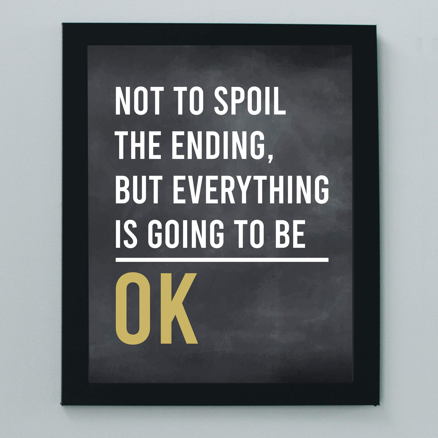 Not To Spoil Ending-Everything Is Going To Be OK Inspirational Quotes Wall Sign -8 x 10" Rustic Art Print-Ready to Frame. Modern Typographic Design. Motivational Home-Office-School-Dorm Decor!