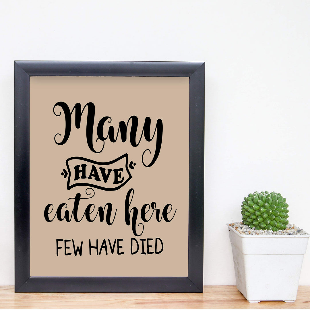 Many Have Eaten Here-Few Have Died Funny Wall Sign- 8 x 10" Typographic Wall Art Print-Ready to Frame. Humorous Home-Office-Bar-Man Cave Decor. Perfect Kitchen Sign! Great Novelty Gift for All!