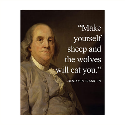 Benjamin Franklin-"Make Yourself Sheep and the Wolves Will Eat You"-Political Quotes Wall Art Print 8 x 10"-Ready to Frame. Replica Presidential Portrait Painting. Home-Office-School-Library Decor.