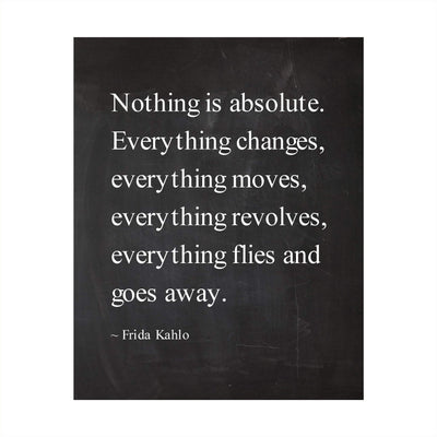 Nothing Is Absolute-Everything Changes-Frida Kahlo Inspirational Quotes -8 x 10" Typographic Wall Art Print -Ready to Frame. Motivational Home-Office-Studio-School-Dorm Decor. Great Reminder!