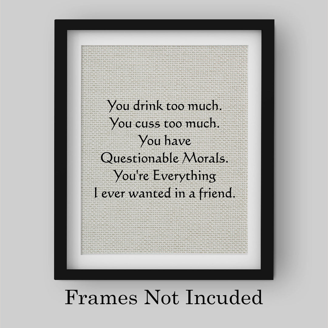 You Drink-Cuss Too Much-Everything I Ever Wanted Funny Beer Sign -8 x 10" Sarcastic Friendship Wall Art Print-Ready to Frame. Humorous Home-Cave-Bar-Garage-Shop Decor. Fun Gift for Crazy Friends!
