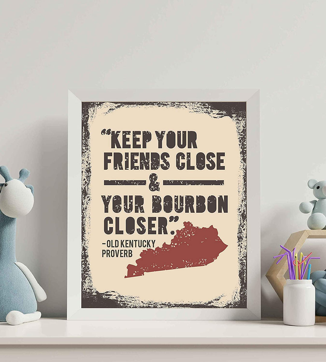 Old Kentucky Proverb-"Keep Your Friends Close and Your Bourbon Closer"- Funny Wall Print- 8 x 10"